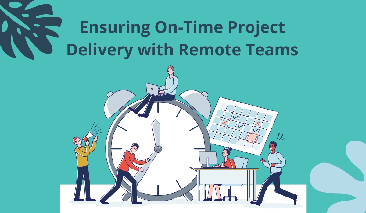 4 Tips to Ensure On-Time Project Delivery with Remote Teams