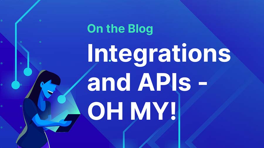 Integrations and APIs - OH MY!