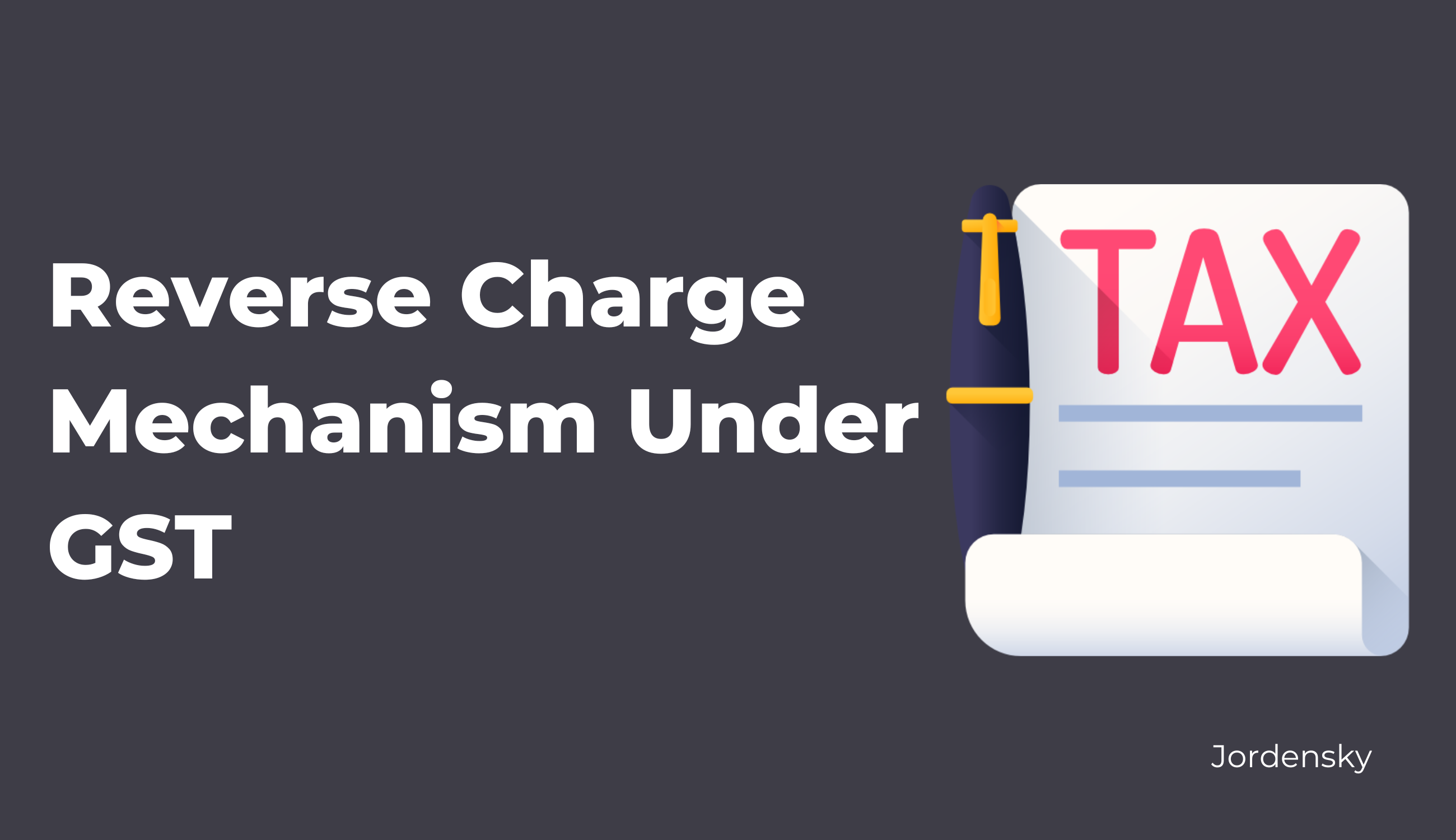 Detailed Guide on RCM (Reverse Charge Mechanism) under GST in India