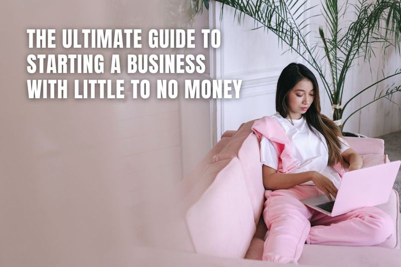 The Ultimate Guide to Starting a Business with Little to No Money