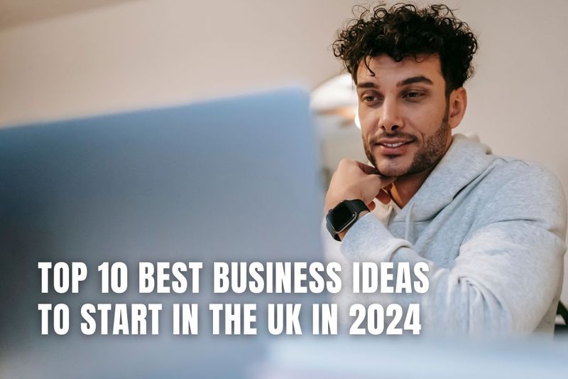Top 10 Best Business Ideas to Start in the UK in 2024 Top Business Ideas in the UK for Expats and Foreign Entrepreneurs
