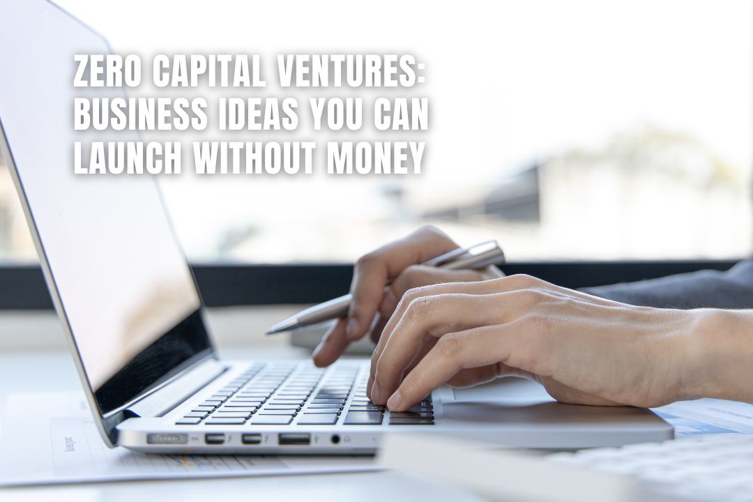 Zero Capital Business Ideas You Can Launch Without Money