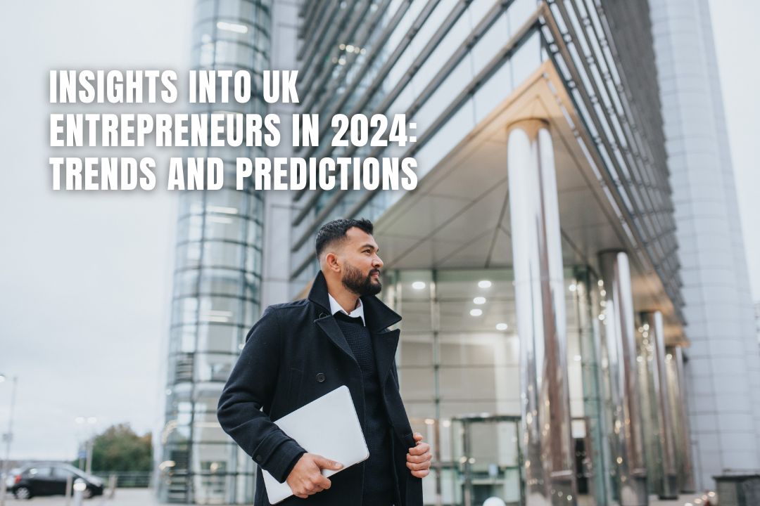 Insights into UK Entrepreneurs in 2024: Trends and Predictions The Future of Expat Entrepreneurship in the UK