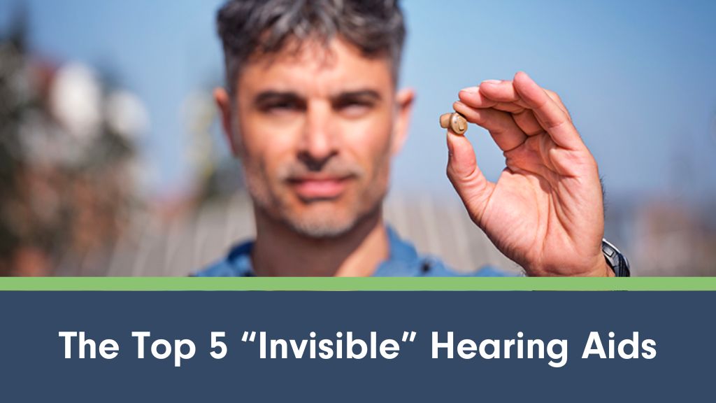 The Top 5 Invisible Hearing Aids