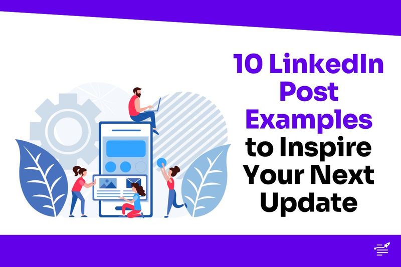 10 LinkedIn Post Examples to Inspire Your Next Update