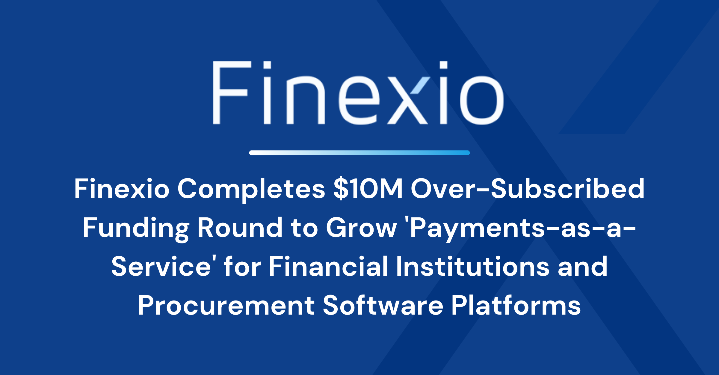 Finexio Completes $10M Over-Subscribed Funding Round to Grow 'Payments-as-a-Service' for Financial Institutions and Procurement Software Platforms