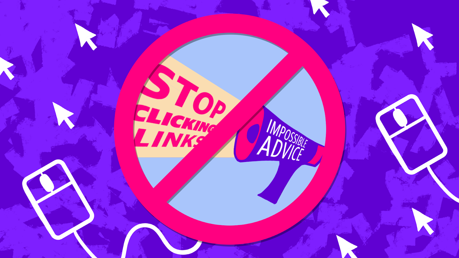 A drawing of a megaphone that says "impossible advice" broadcasting "stop clicking links" with a circle crossing it out, implying "stop giving impossible advice."