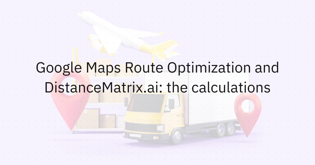 Efficient Travel Planning: DistanceMatrix.ai and Google Maps Route ...