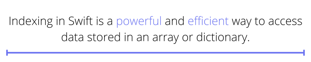 Quote: Indexing in Swift is a powerful and efficient way to access data stored in an array or dictionary.