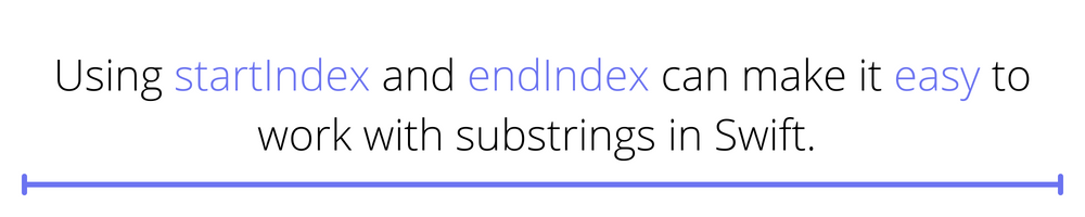 Quote: Using startIndex and endIndex can make it easy to work with substrings in Swift.