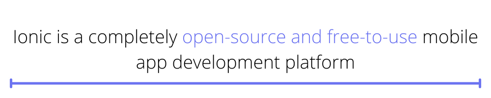 Ionic is a completely open-source and free-to-use mobile app development platform.