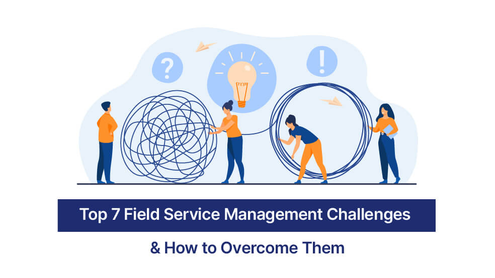 Top 7 Field Service Management Challenges