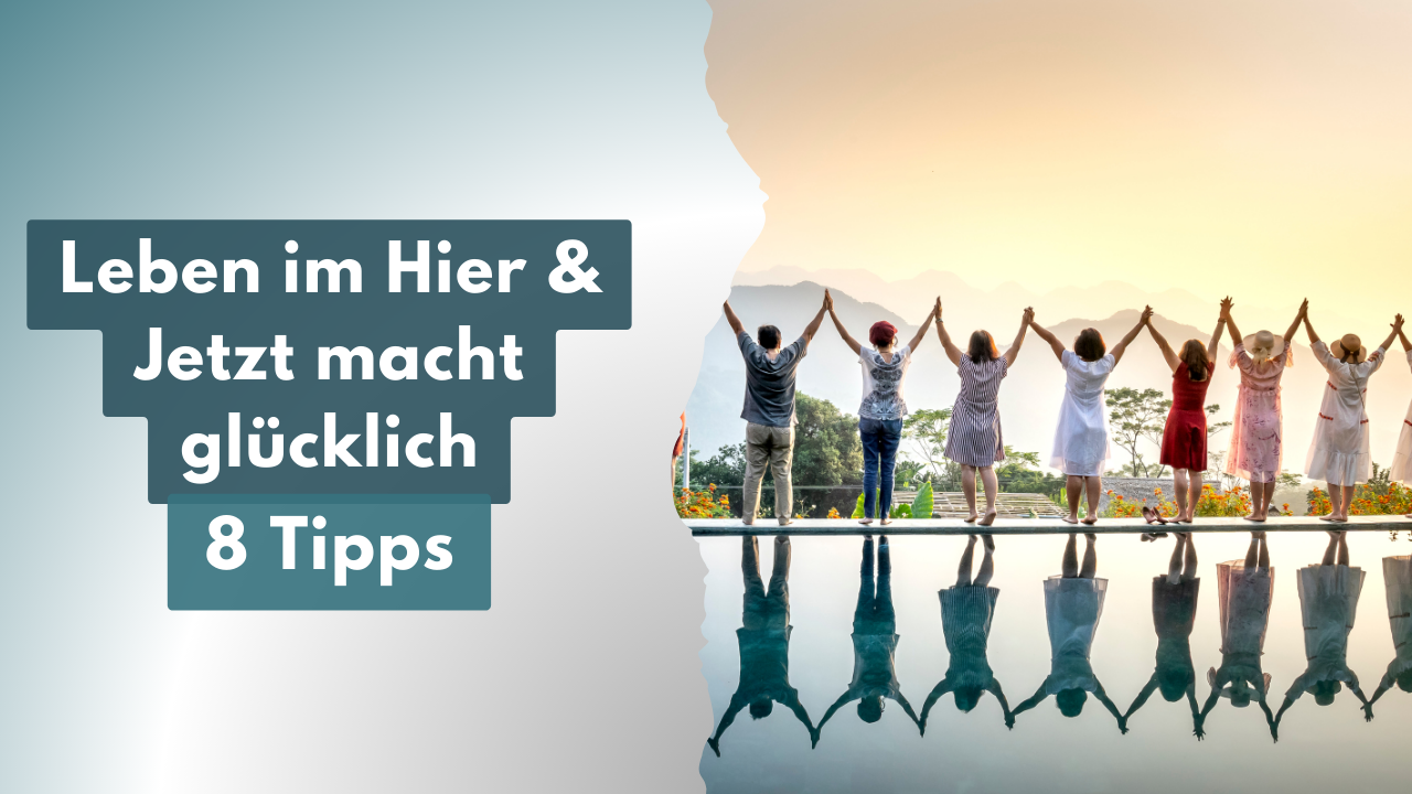 Leben im Hier und Jetzt 8 Tipps für mehr Glücklichsein
