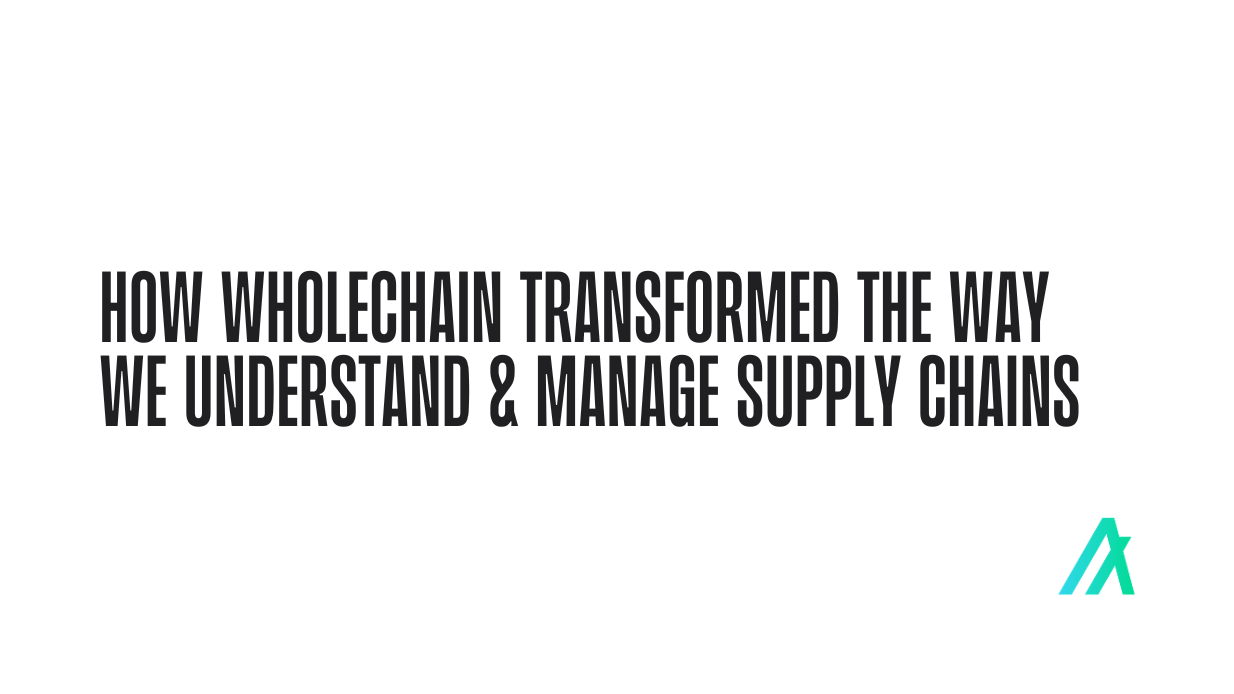 How Wholechain Transformed The Way We Understand & Manage Supply Chains