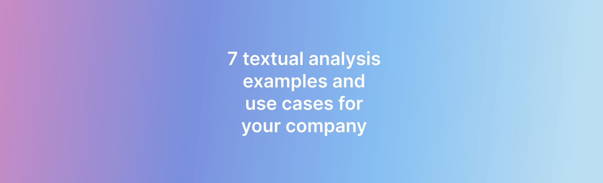 7 textual analysis examples and use cases for your company - Lettria