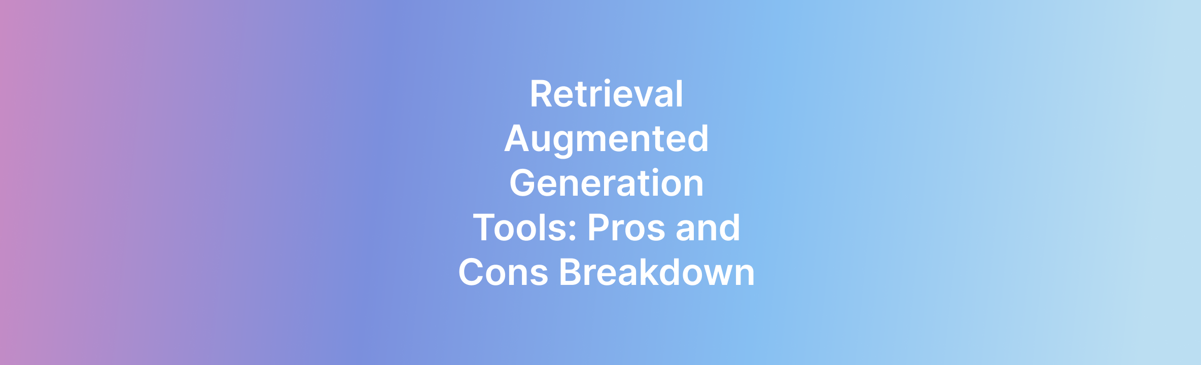 Retrieval Augmented Generation Tools: Pros and Cons Breakdown - Lettria