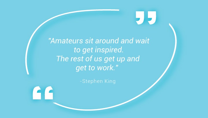 Les amateurs s'assoient et attendent d'être inspirés. Le reste d'entre nous se lève et se met au travail." - Stephen King
