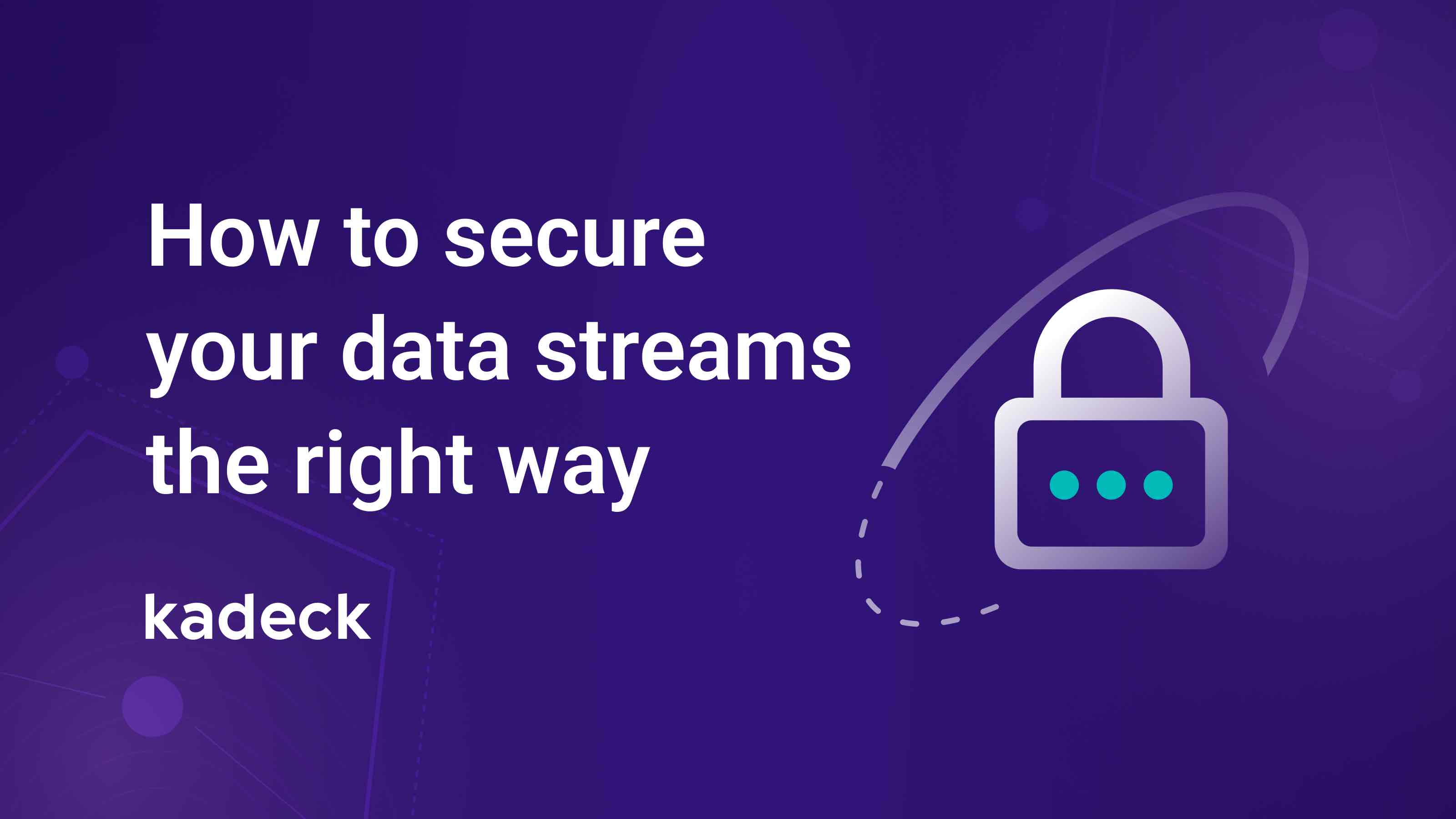 Secure your data streams the right way