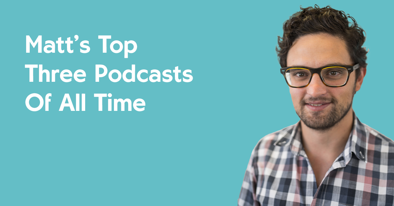 Matt's Top Three Podcasts Of All Time | Pineapple Insurance