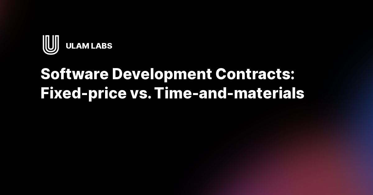 Software Development Contracts: Fixed-price vs. Time-and-materials ...