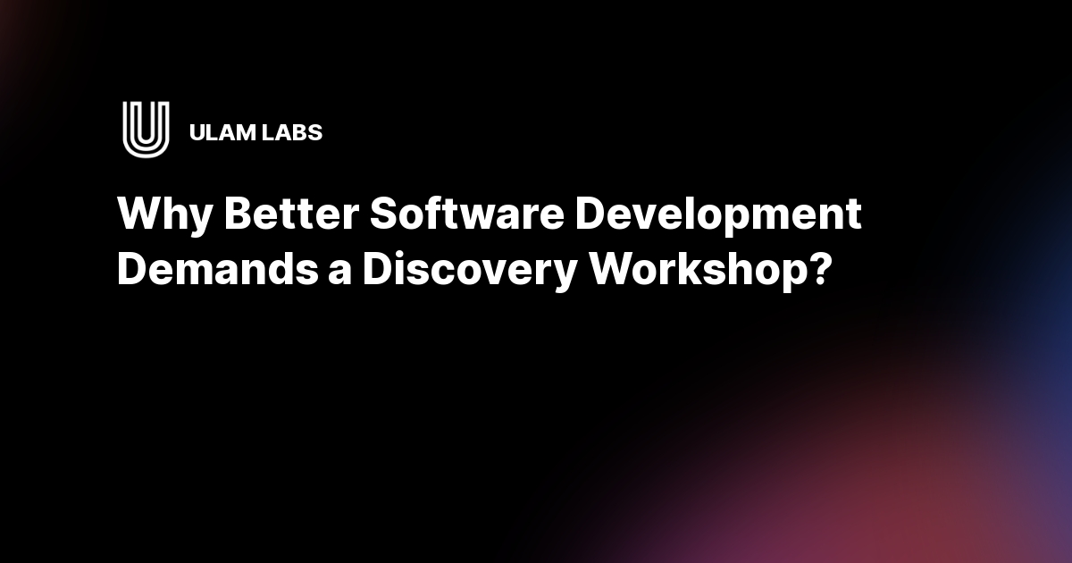 Why better software development demands a discovery workshop? | Ulam Labs