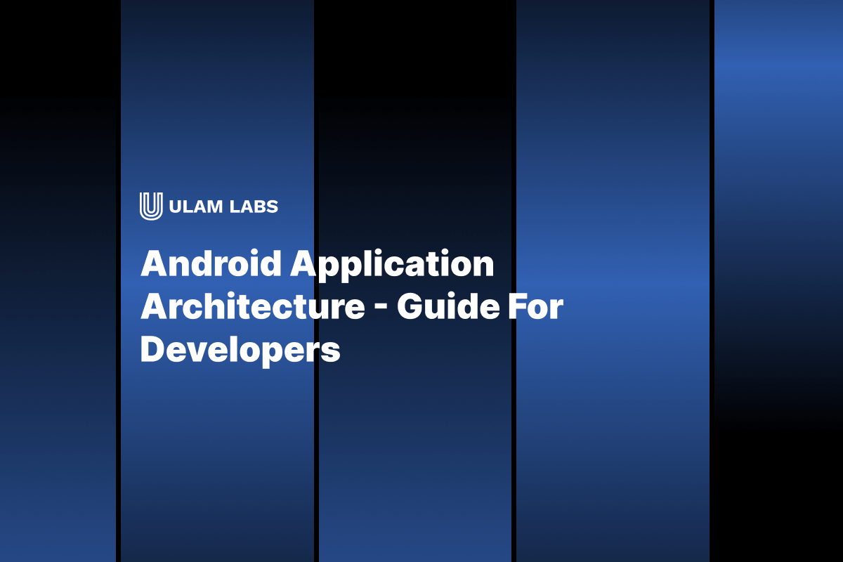Understanding Android App Architecture: Basics and Components | Ulam Labs