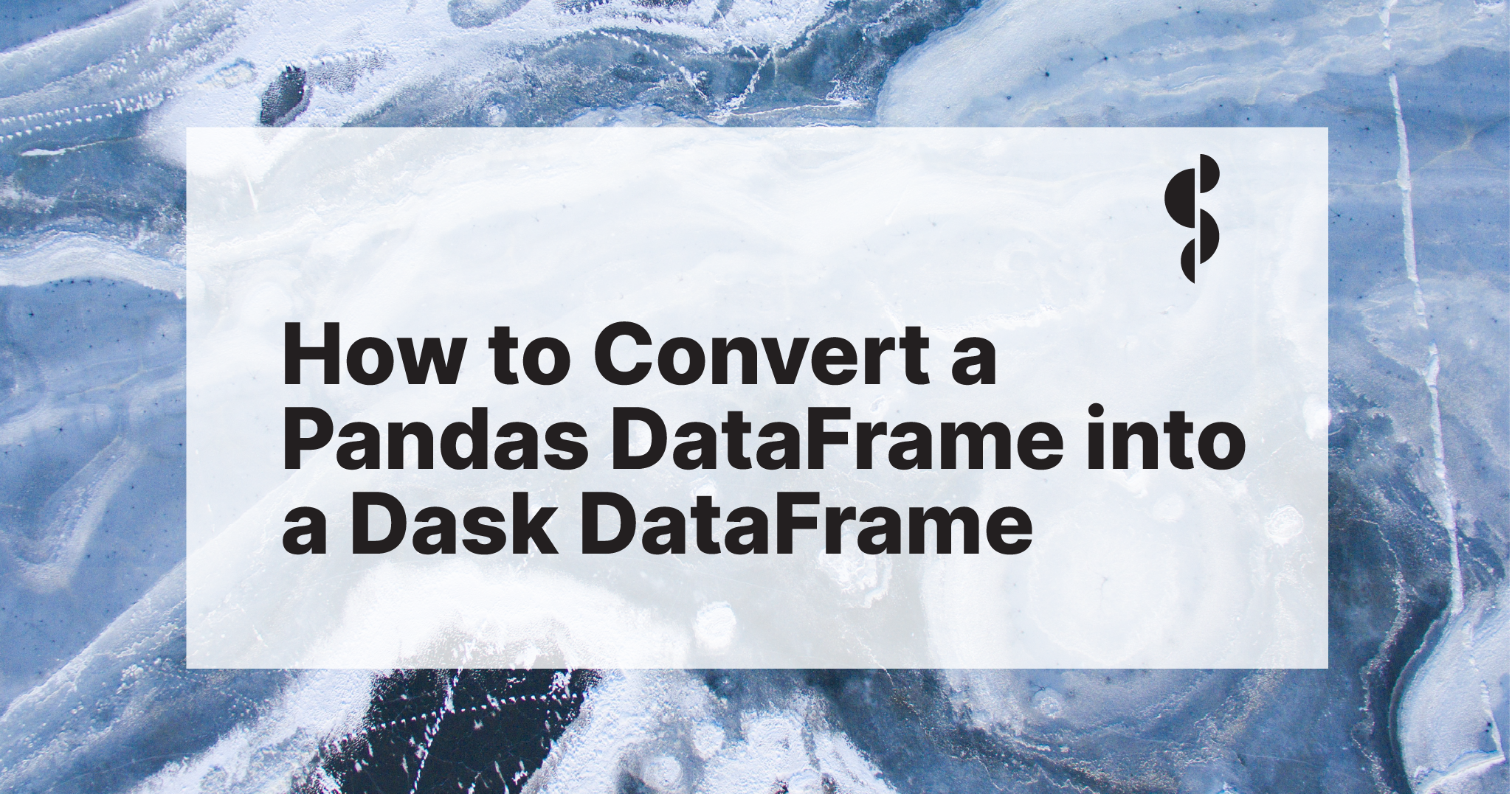 How To Convert A Pandas Dataframe Into A Dask Dataframe