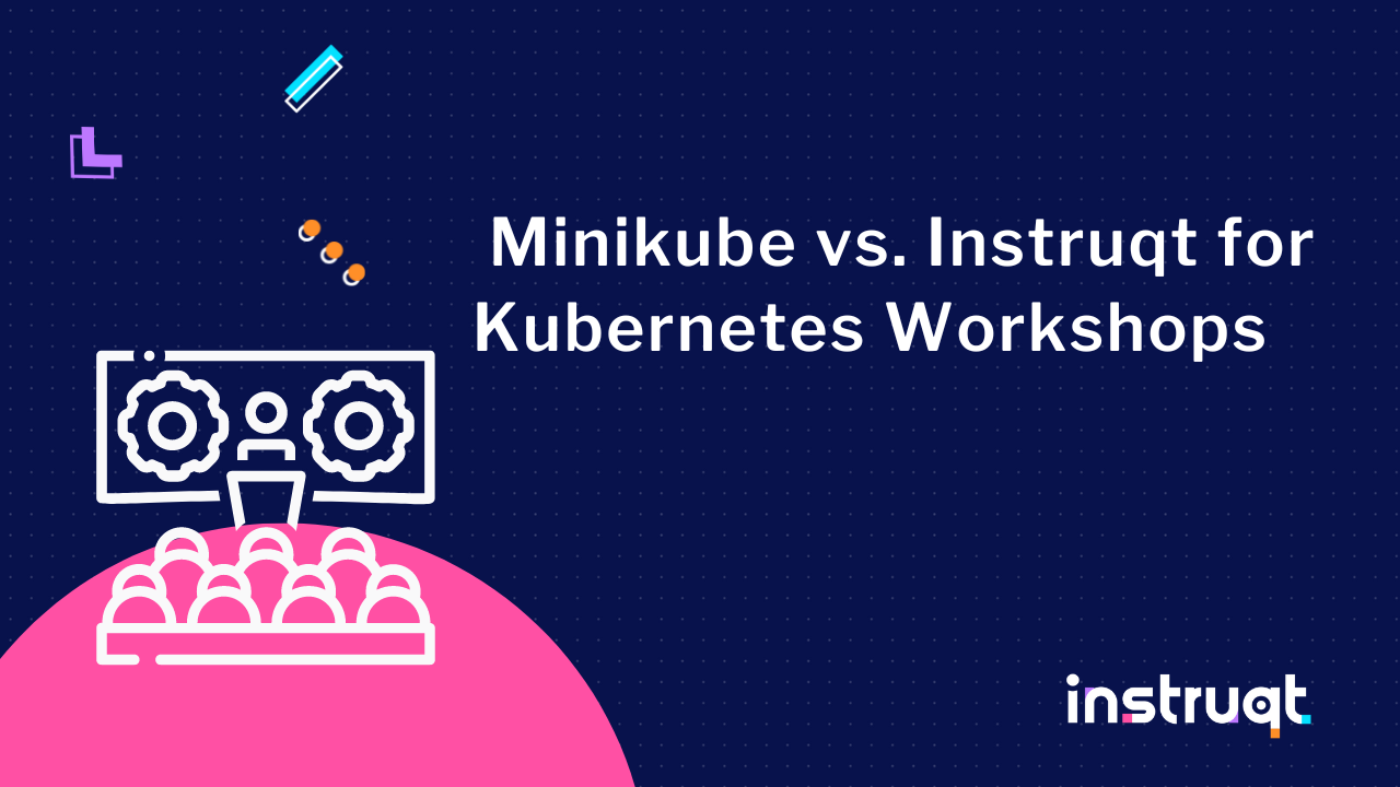 Minikube vs. Instruqt for Setting Up a