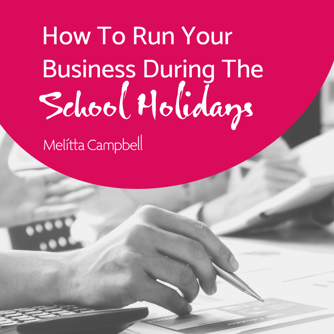 how-to-run-your-home-business-during-the-school-holidays-melitta-campbell