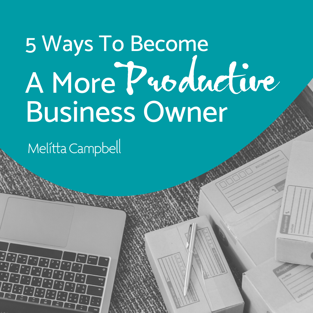 5 ways to become a more productive business owner