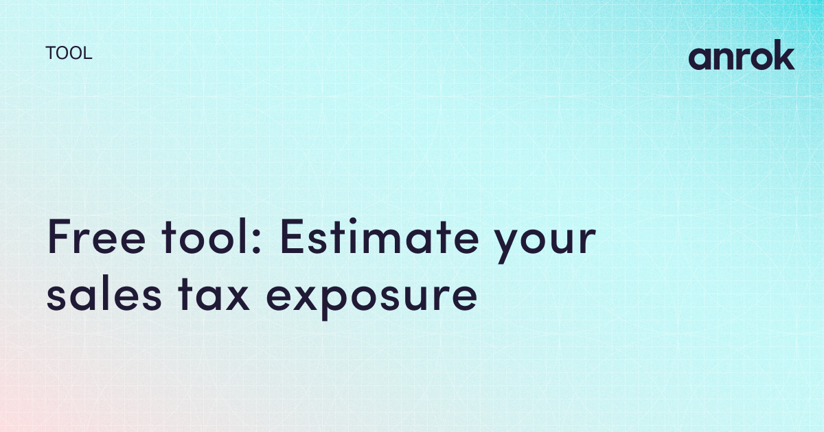 Free tool: Estimate your sales tax nexus exposure | Anrok