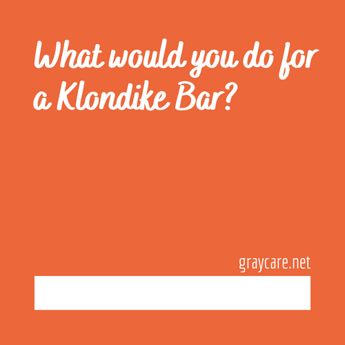 What would you do for a klondike bar graycare