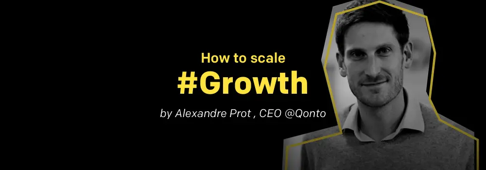 How to Scale Growth, with Alexandre Prot (Qonto)