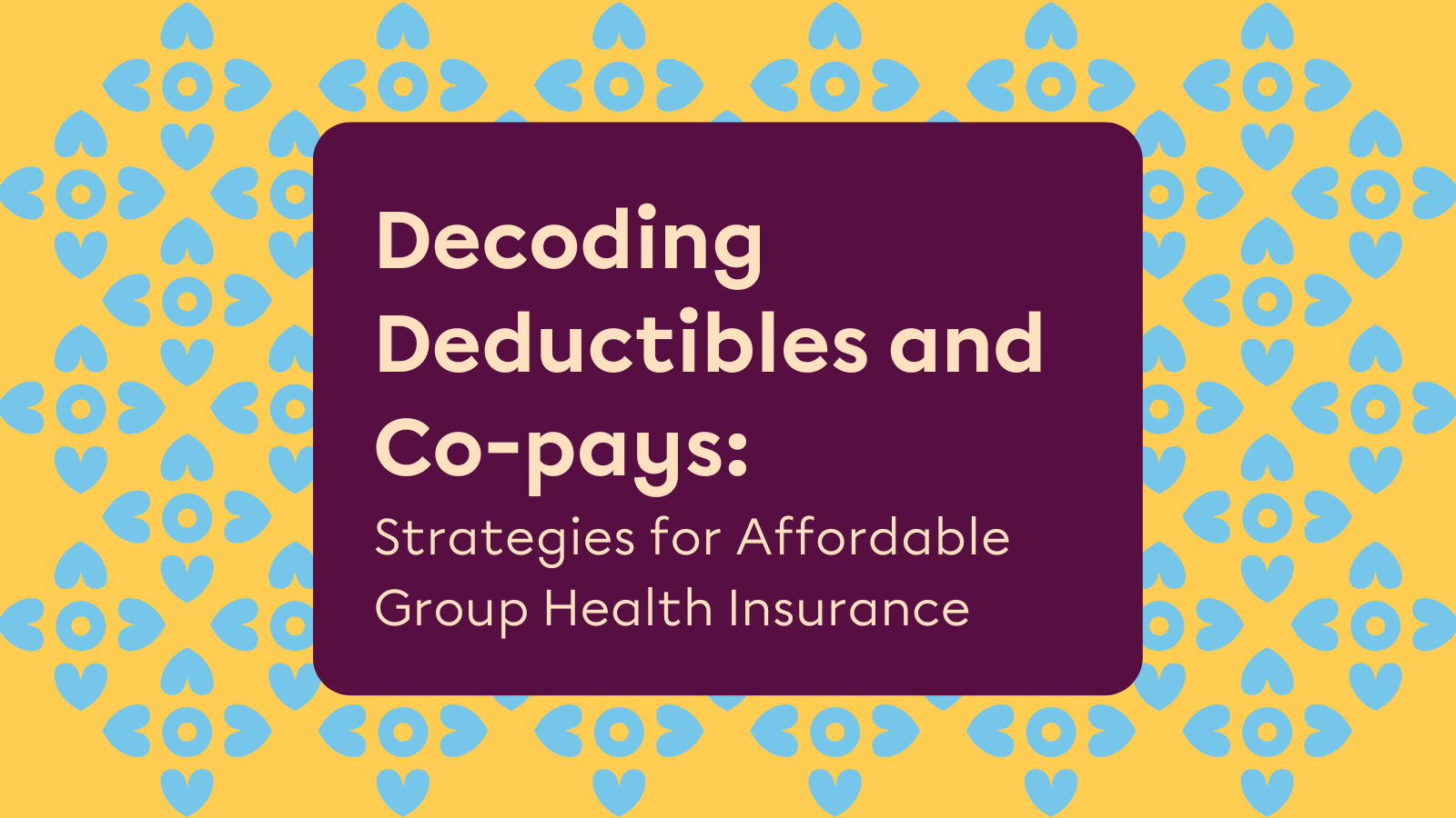 Understanding Deductibles & Copays in Group Health Insurance