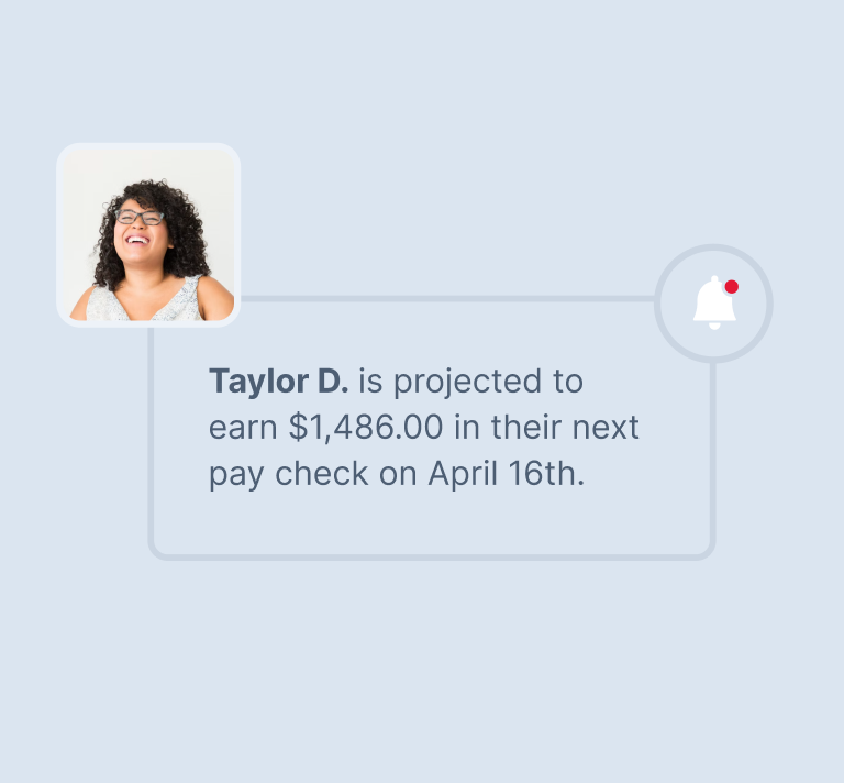 See your customers’ earnings weeks into the future with projected earnings