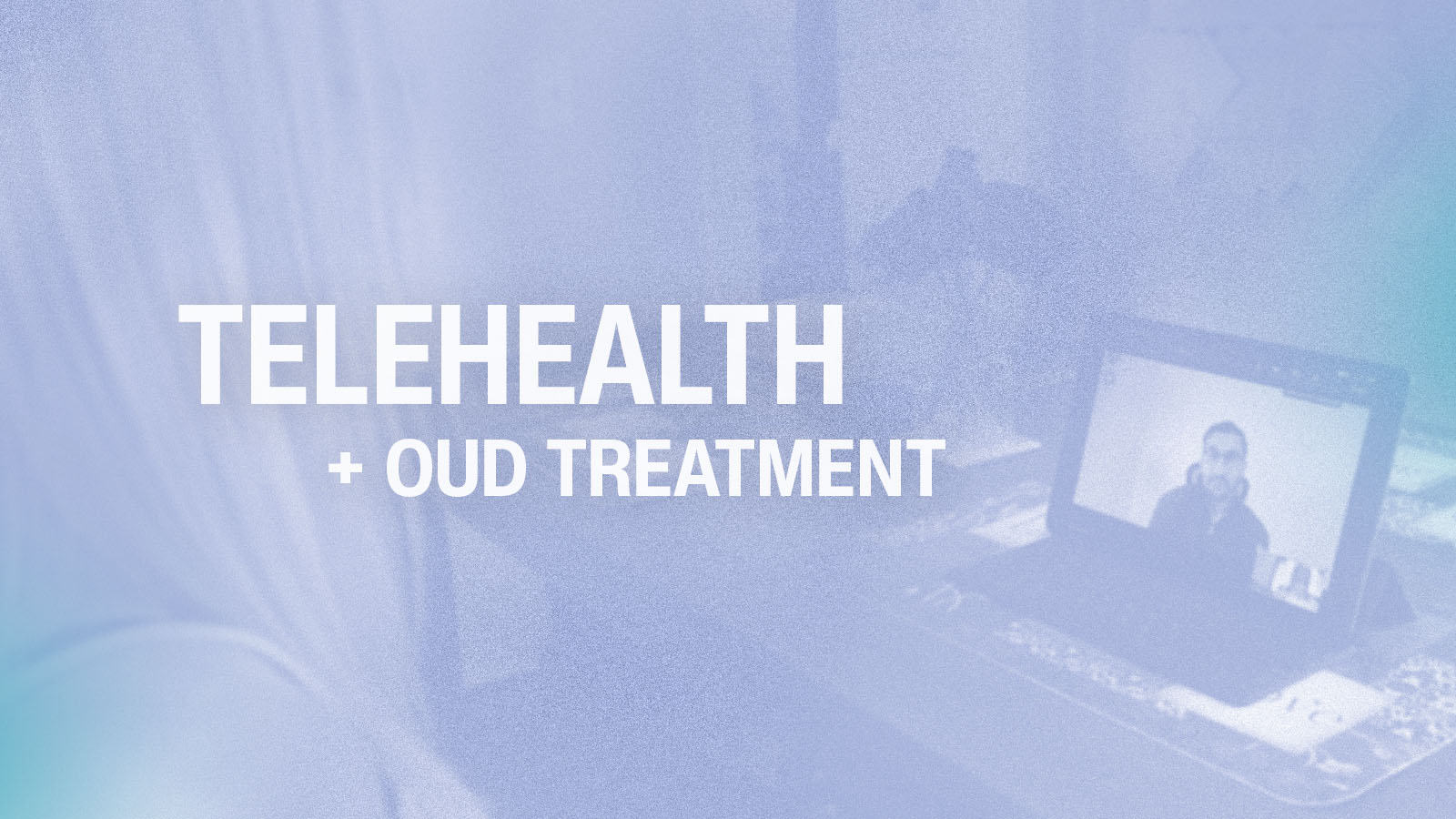 How Telehealth is Advancing OUD Treatment Benefits of Telehealth