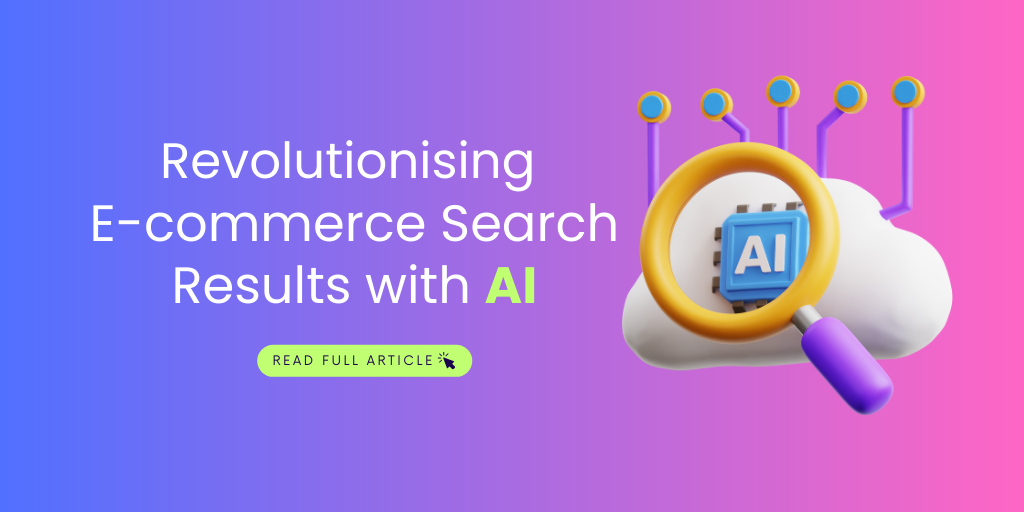 Revolutionising E-commerce search results with AI: Enhancing user experience and boosting sales