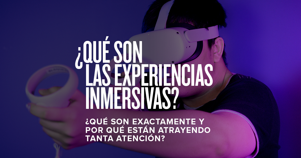 ¿Qué son las Experiencias Inmersivas? 