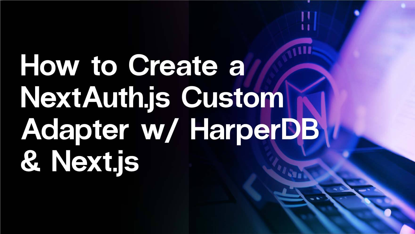 How to Create a NextAuth.js Custom Adapter with HarperDB & Next.js