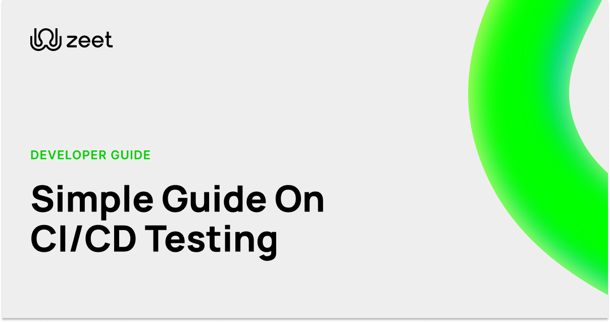 The Importance of CICD Testing & How To Test Effectively | Zeet.co