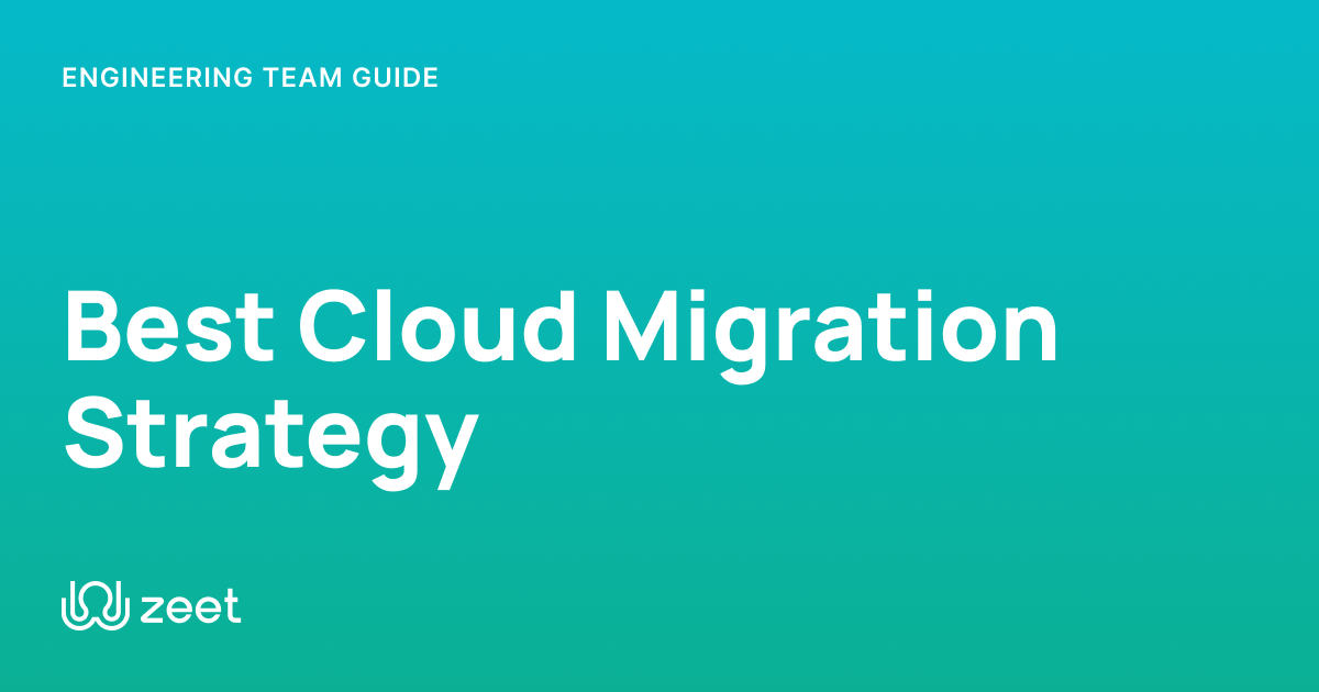 Best Cloud Migration Strategy In 2024 (Complete Guide) | Zeet.co