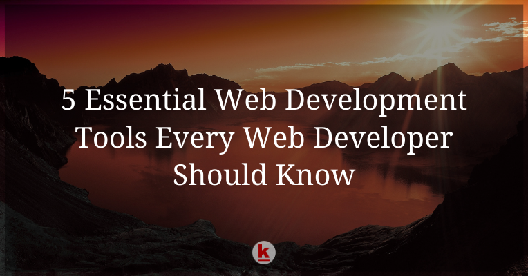 5 Essential Web Development Tools Every Web Developer Should Know