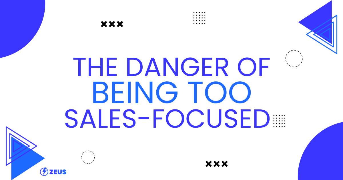 The Danger of Being Too Sales-Focused In Your Agency - ZeusOS