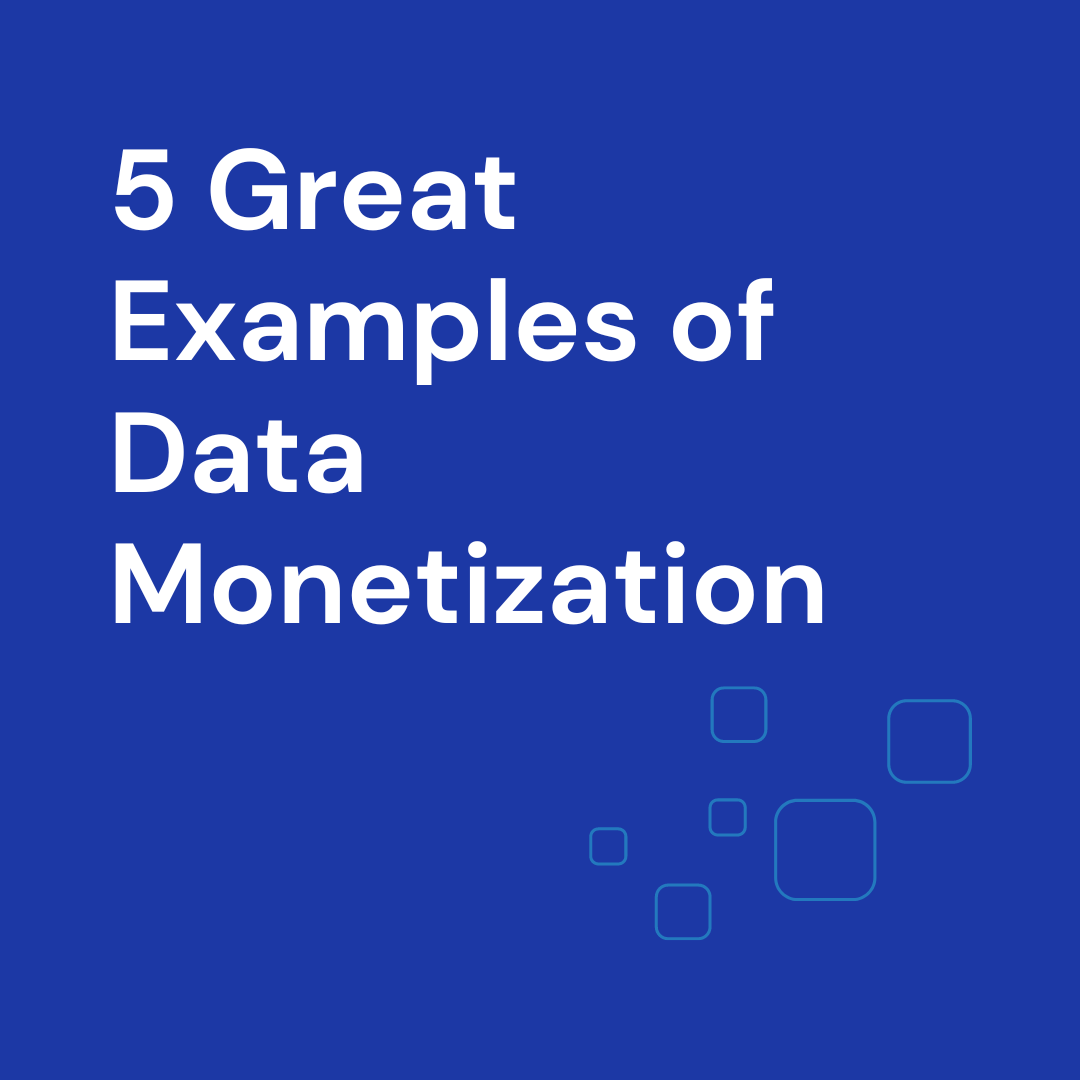 5 Amazing Data Monetization Examples & Models