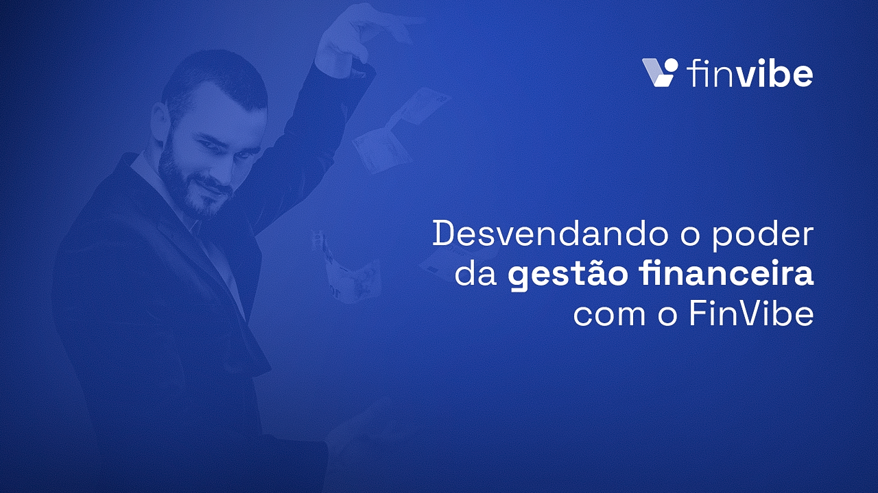 Desvendando o Poder da Gestão Financeira com a FinVibe