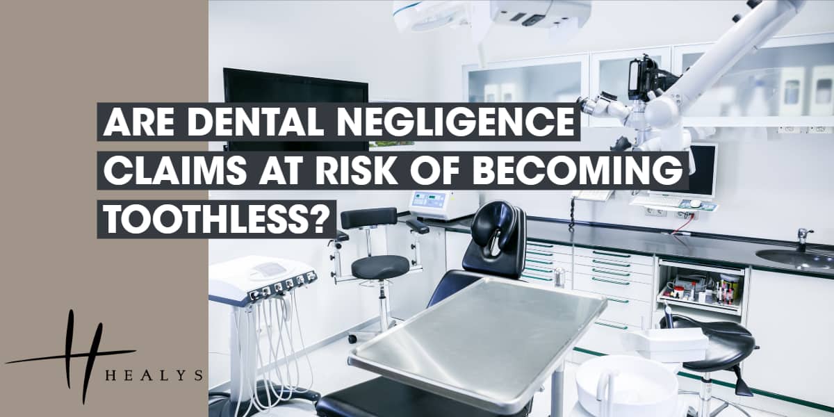 are-dental-negligence-claims-at-risk-of-becoming-toothless-healys-llp