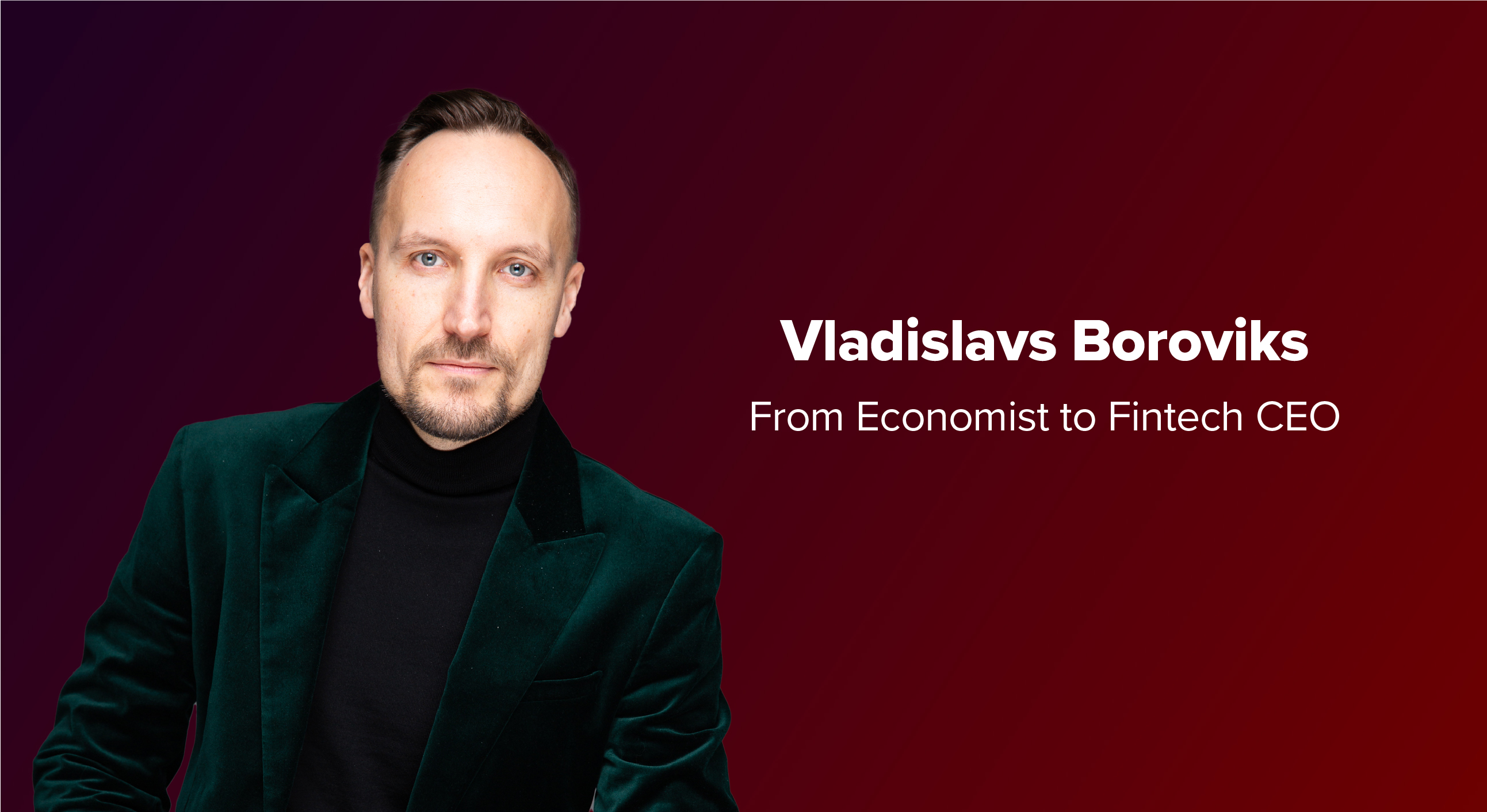 Vladislavs Boroviks: From Economist to Fintech CEO - Machinelab ...