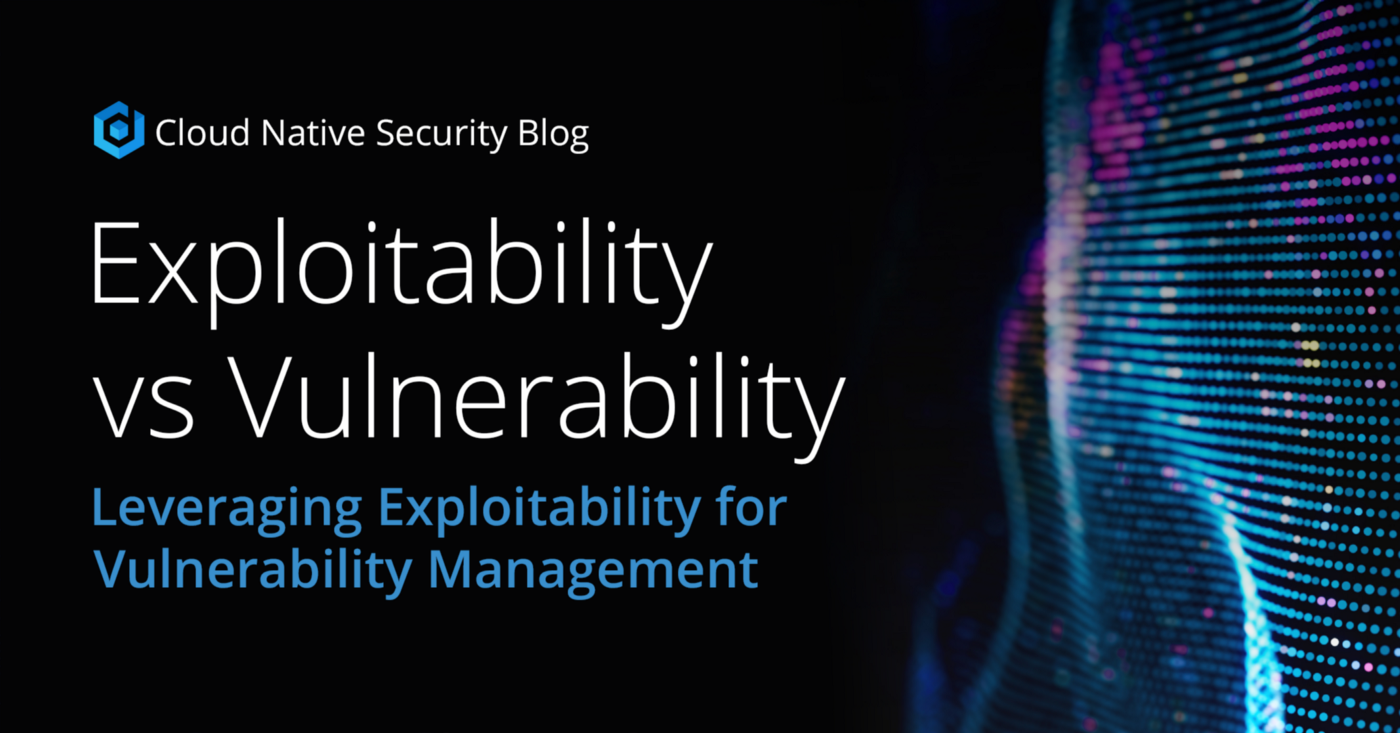 Exploitability Vs Vulnerability — Leveraging Exploitability for Vulnerability Management