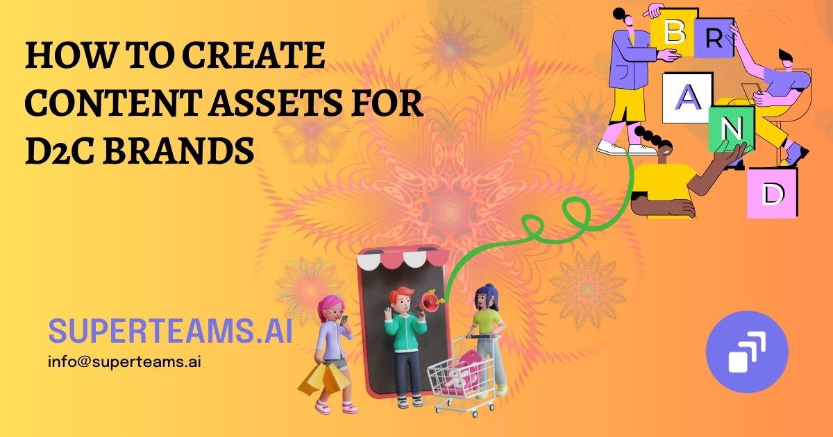 How to Create Content Assets for D2C Brands - Superteams.ai