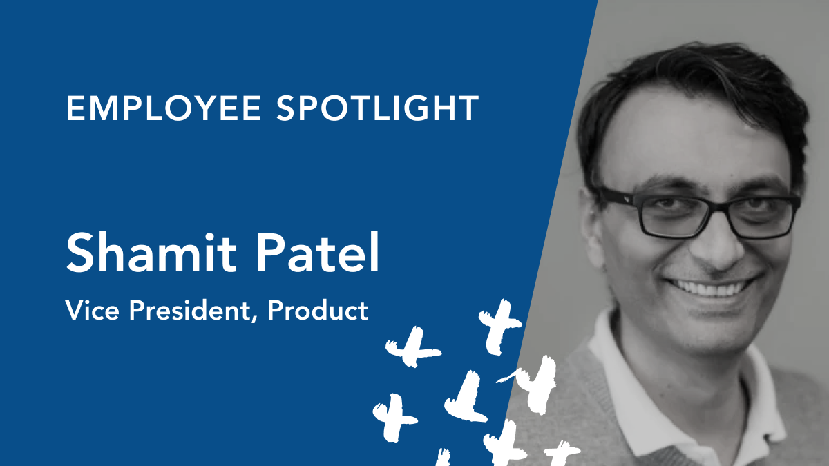 Employee Spotlight: Shamit Patel, Vice President, Product